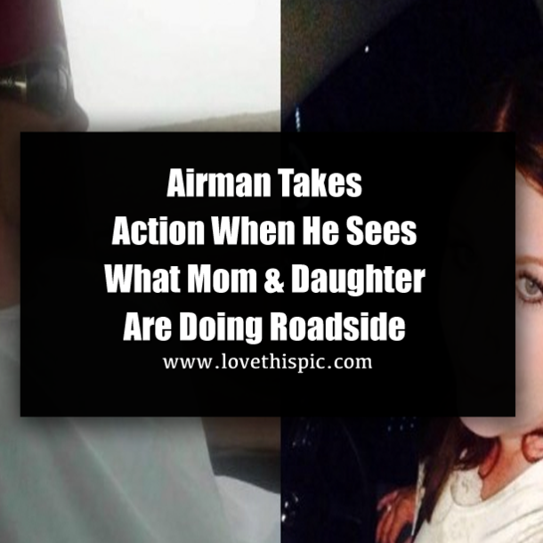 Airman Takes Action When He Sees What Mom & Daughter Are Doing Roadside