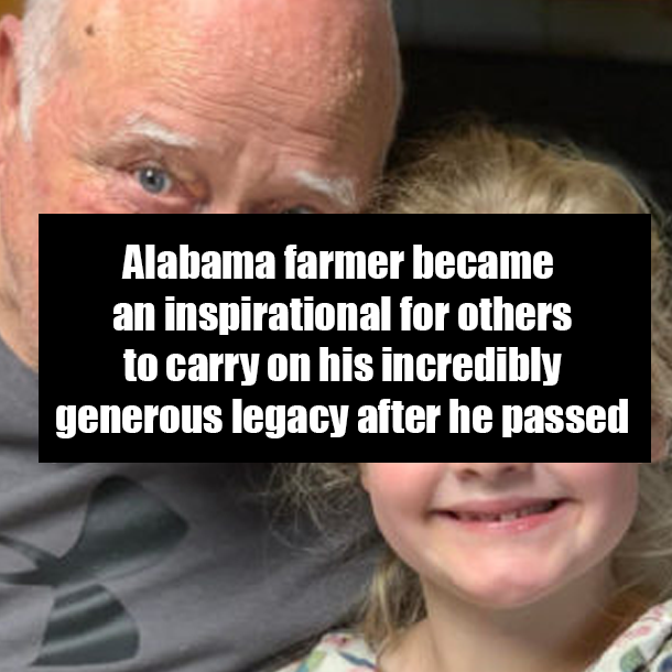 Alabama farmer became an inspirational for others to carry on his incredibly generous legacy after he passed