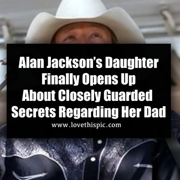 Alan Jackson’s Daughter Finally Opens Up About Closely Guarded Secrets Regarding Her Dad