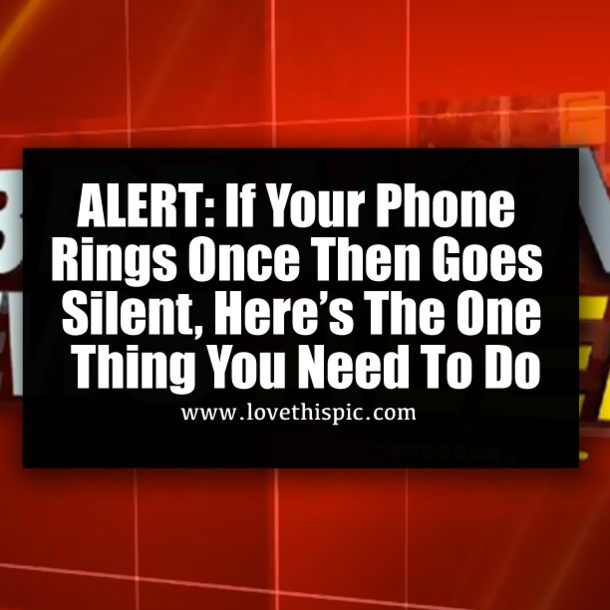 ALERT: If Your Phone Rings Once Then Goes Silent, Here’s The One Thing You Need To Do