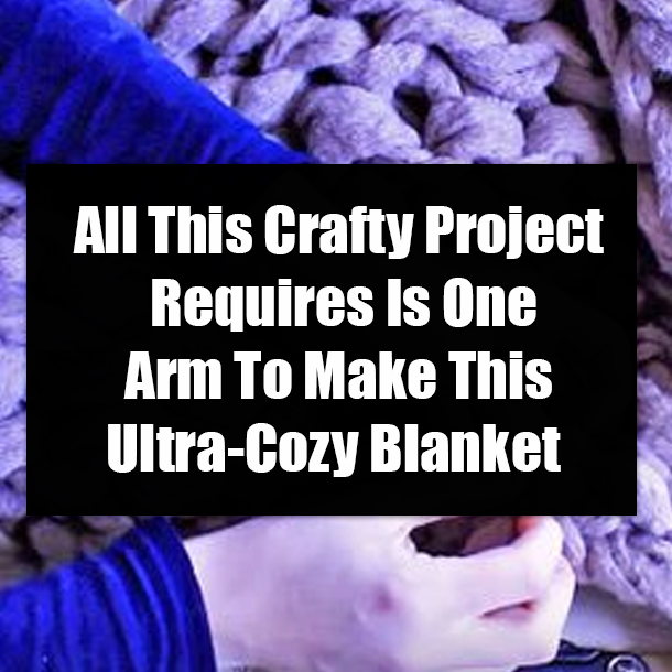 All This Crafty Project Requires Is One Arm To Make This Ultra-Cozy Blanket