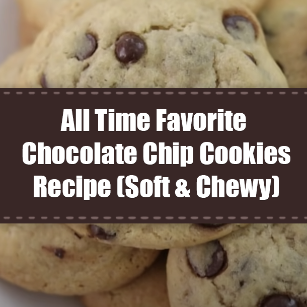 All Time Favorite Chocolate Chip Cookies Recipe (Soft & Chewy)