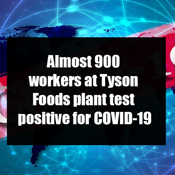 Almost 900 workers at Tyson Foods plant test positive for COVID-19