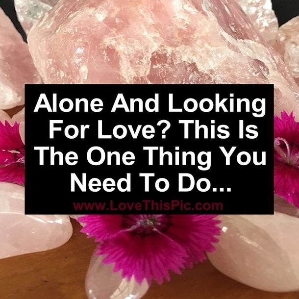 Alone And Looking For Love? This Is The One Thing You Need To Do...