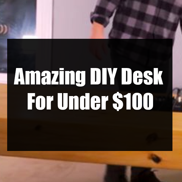 Amazing DIY Desk For Under $100