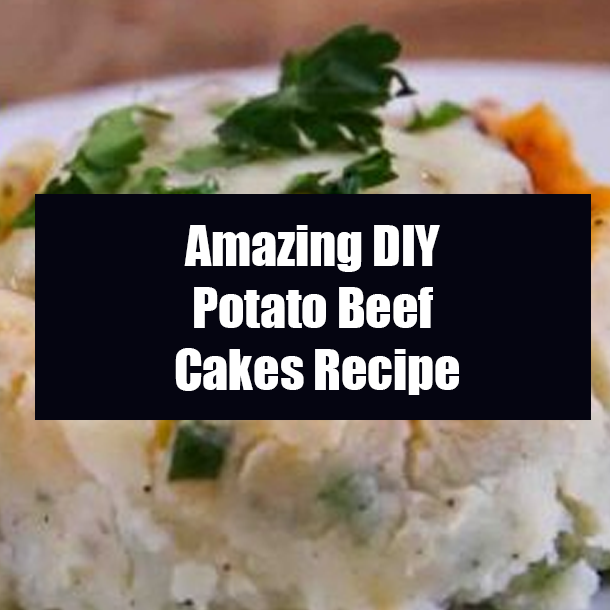 Amazing DIY Potato Beef Cakes Recipe