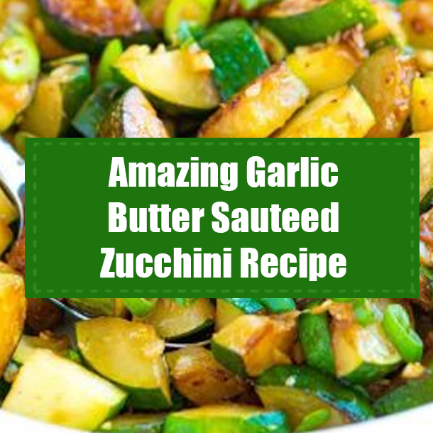Amazing Garlic Butter Sauteed Zucchini Recipe
