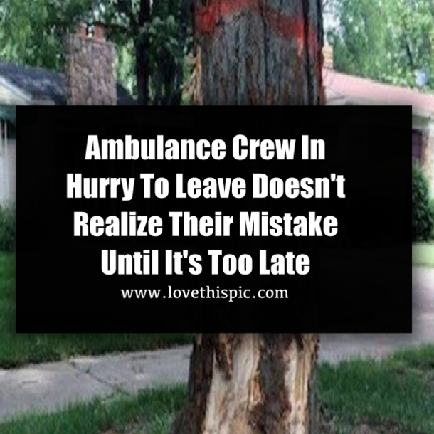 Ambulance Crew In Hurry To Leave Doesn't Realize Their Mistake Until It's Too Late
