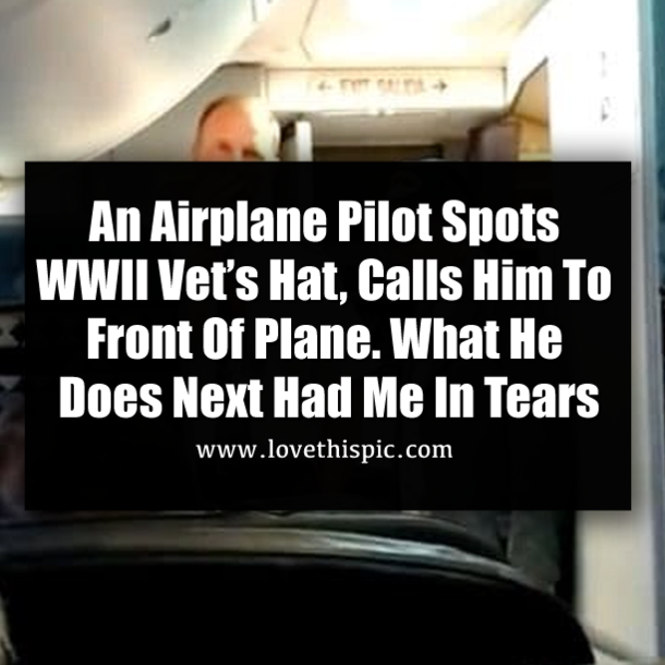 An Airplane Pilot Spots WWII Vet’s Hat, Calls Him To Front Of Plane. What He Does Next Had Me In Tears
