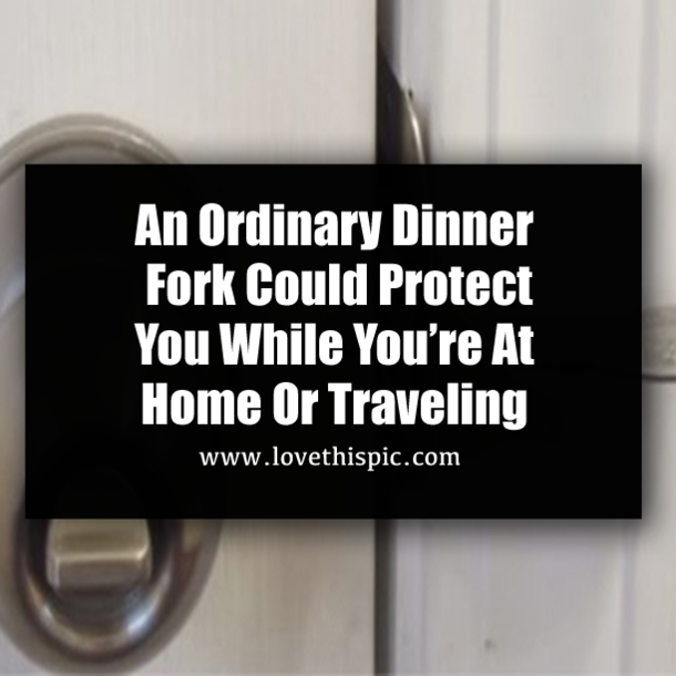 An Ordinary Dinner Fork Could Protect You While You’re At Home Or Traveling
