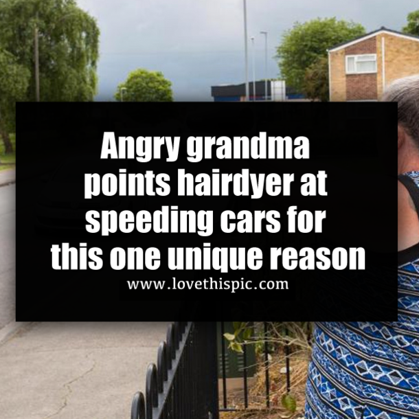 Angry grandma points hairdyer at speeding cars for this one unique reason