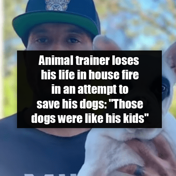 Animal trainer loses his life in house fire saving his dogs: "Those dogs were like his kids"
