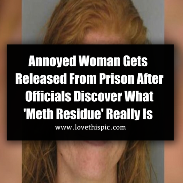 Annoyed Woman Gets Released From Prison After Officials Discover What 'Meth Residue' Really Is