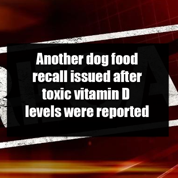 Another dog food recall issued after toxic vitamin D levels were reported