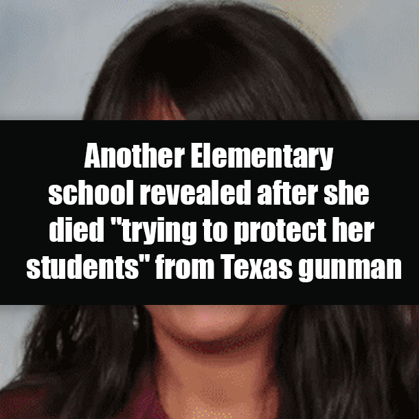 Another Elementary school revealed after she died "trying to protect her students" from Texas gunman