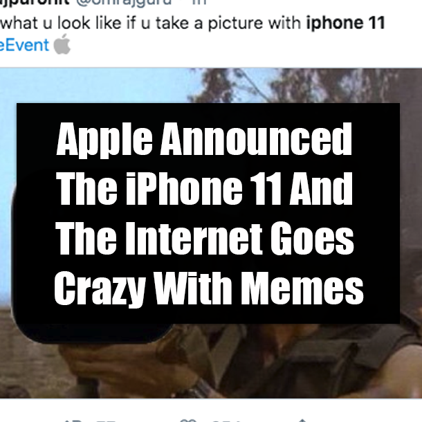 Apple Announced The iPhone 11 And The Internet Goes Crazy With Memes