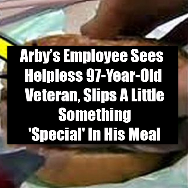 Arbys Employee Sees Helpless 97-Year-Old Veteran, Slips A Little Something Special In His Meal