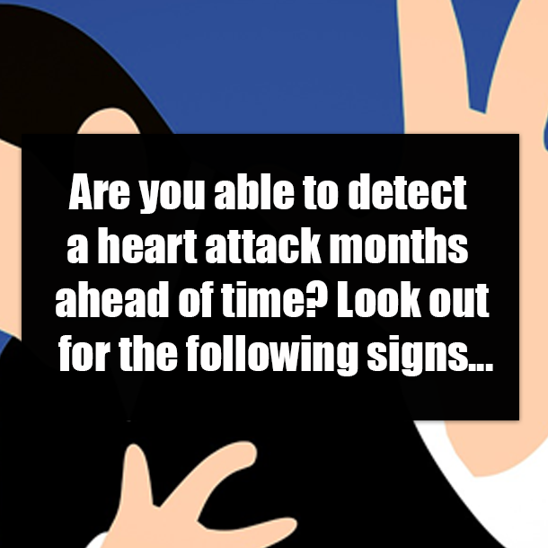 Are you able to detect a heart attack months ahead of time? Look out for the following signs...