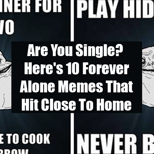 Are You Single? Here's 10 Forever Alone Memes That Hit Close To Home