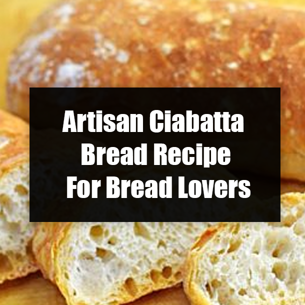 Artisan Ciabatta Bread Recipe For Bread Lovers