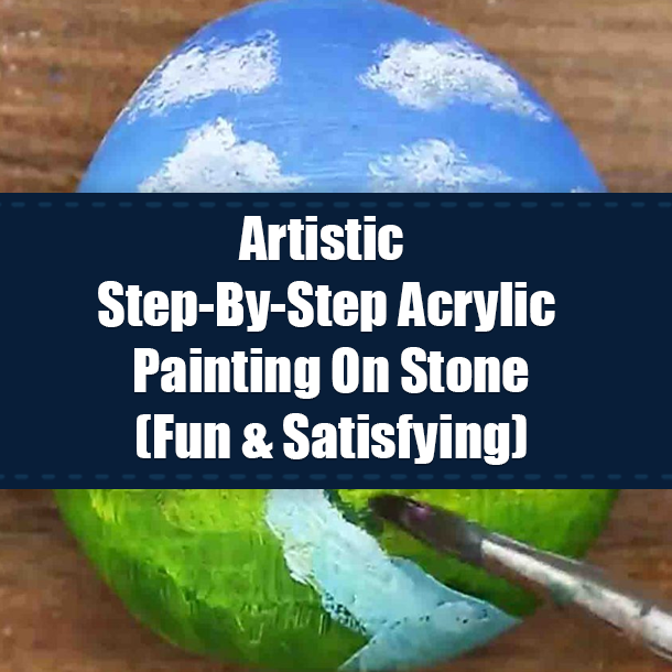 Artistic Step-By-Step Acrylic Painting On Stone (Fun & Satisfying)