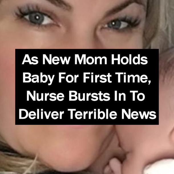 As New Mom Holds Baby For First Time, Nurse Bursts In To Deliver Terrible News
