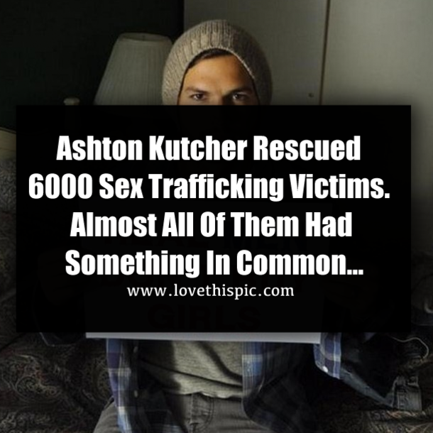 Ashton Kutcher Rescued 6000 Sex Trafficking Victims. Almost All Of Them Had Something In Common…