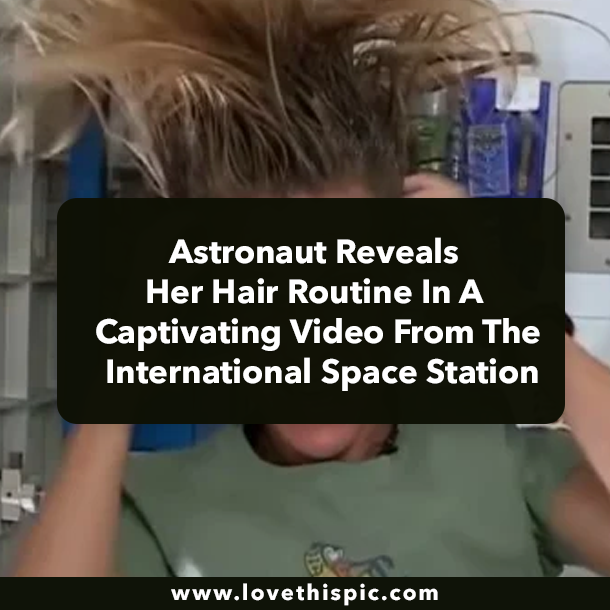 Astronaut Reveals Her Hair Routine In A Wonderful Video From The International Space Station