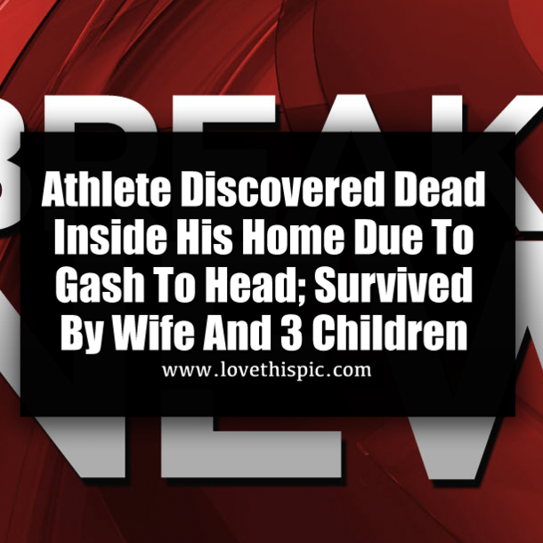 Athlete Discovered Dead Inside His Home Due To Gash To Head; Survived By Wife And 3 Children