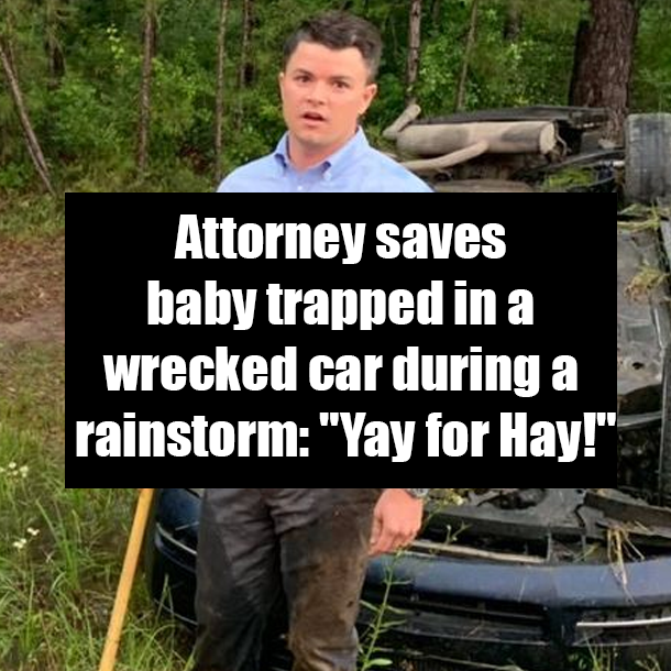 Attorney saves baby trapped in a wrecked car during a rainstorm: "Yay for Hay!"