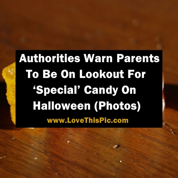 Authorities Warn Parents To Be On Lookout For ‘Special’ Candy On Halloween (Photos)