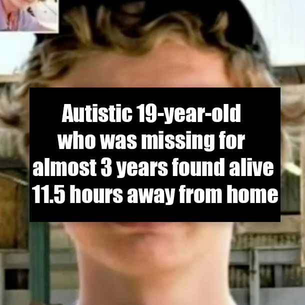 Autistic 19-year-old who was missing for almost 3 years found alive 11.5 hours away from home