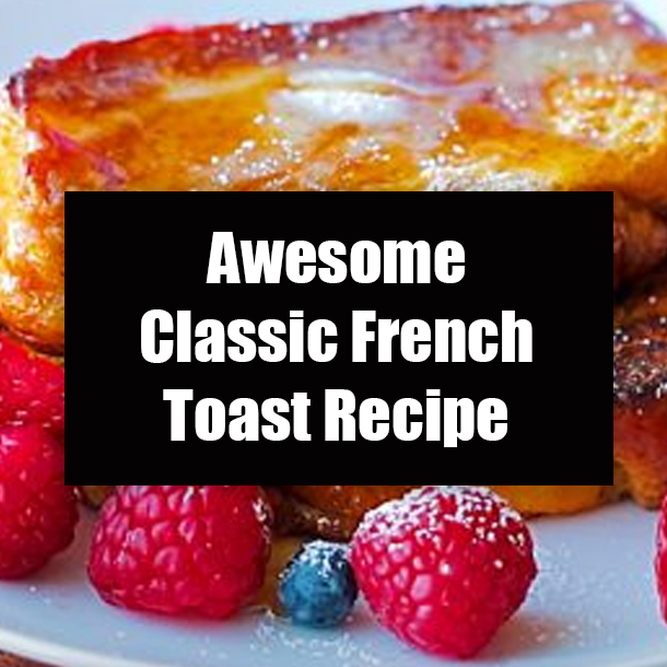 Awesome Classic French Toast Recipe
