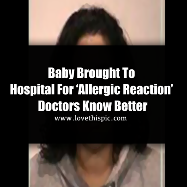 Baby Brought To Hospital For ‘Allergic Reaction’ Doctors Know Better