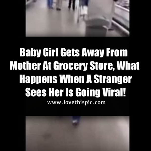 Baby Girl Gets Away From Mother At Grocery Store, What Happens When A Stranger Sees Her Is Going Viral!