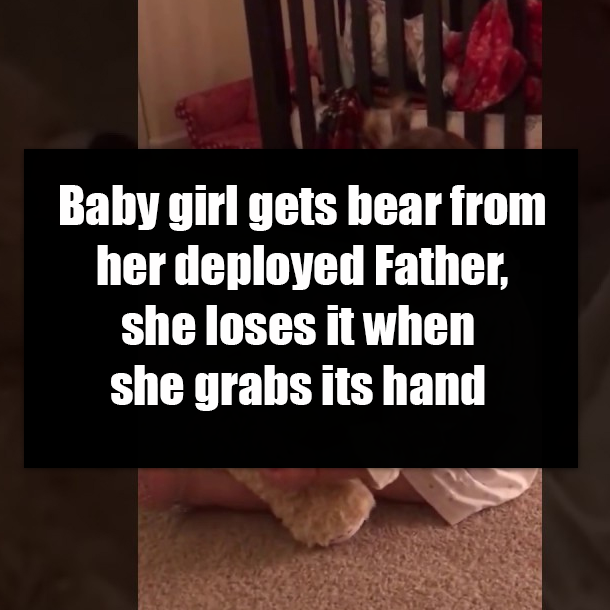 Baby girl gets bear from her deployed Father, she loses it when she grabs its hand