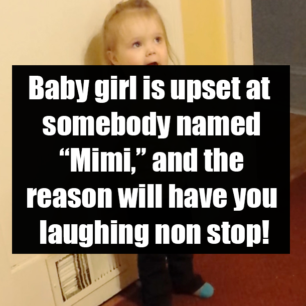 Baby girl is upset at somebody named “Mimi,” and the reason will have you laughing non stop!