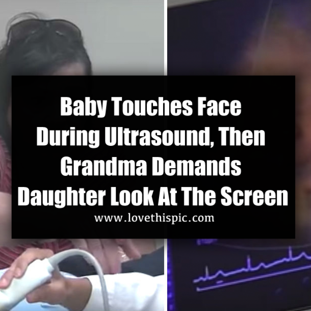 Baby Touches Face During Ultrasound, Then Grandma Demands Daughter Look At The Screen