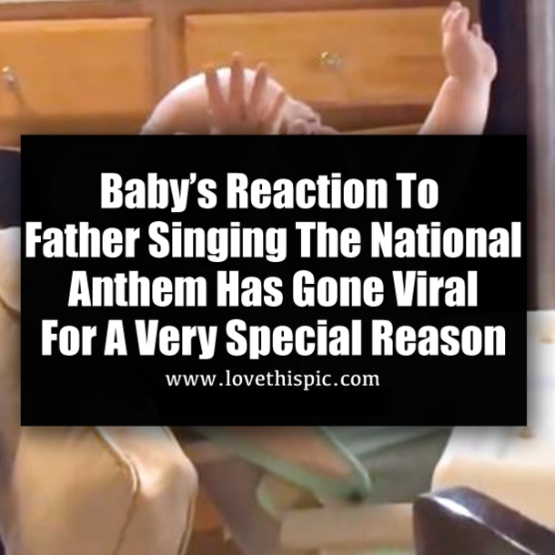 Baby’s Reaction To Father Singing The National Anthem Has Gone Viral For A Very Special Reason