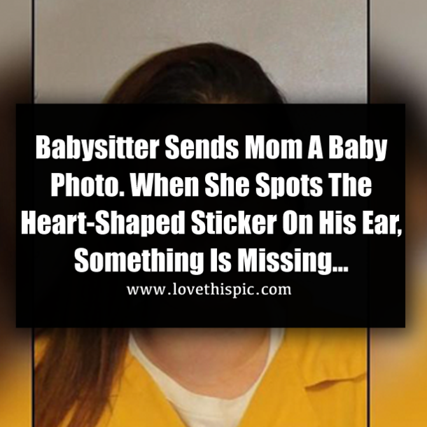 Babysitter Sends Mom A Baby Photo. When She Spots The Heart-Shaped Sticker On His Ear, Something Is Missing...