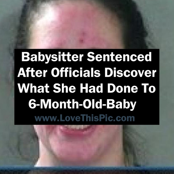 Babysitter Sentenced After Officials Discover What She Had Done To 6-Month-Old-Baby