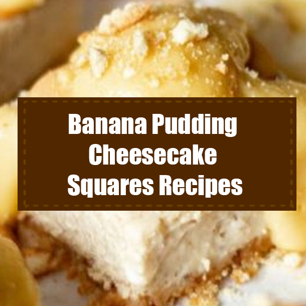 Banana Pudding Cheesecake Squares Recipes
