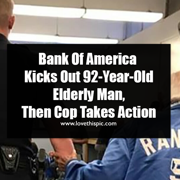 Bank Of America Kicks Out 92-Year-Old Elderly Man, Then Cop Takes Action