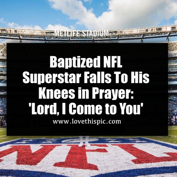 Baptized NFL Superstar Falls To His Knees in Prayer: 'Lord, I Come to You'