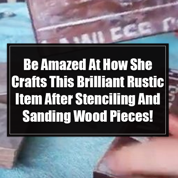 Be Amazed At How She Crafts This Brilliant Rustic Item After Stenciling And Sanding Wood Pieces!
