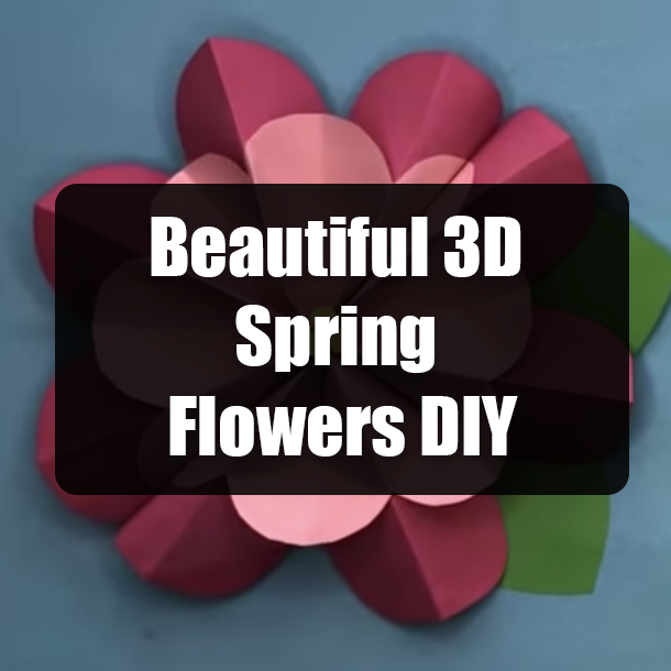 Beautiful 3D Spring Flowers DIY