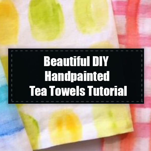 Beautiful DIY Handpainted Tea Towels Tutorial