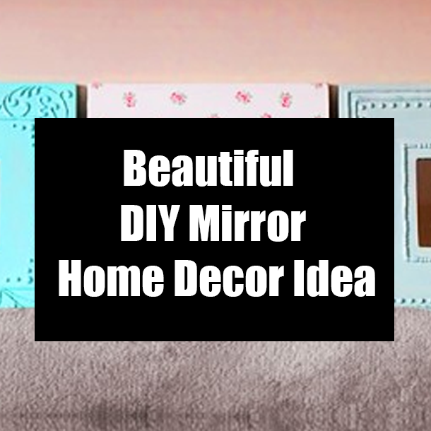 Beautiful DIY Mirror Home Decor Idea