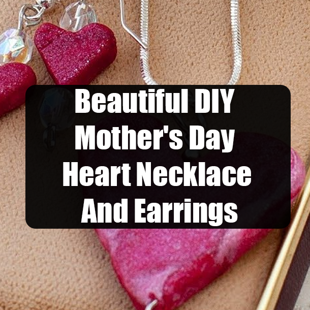Beautiful DIY Mother's Day Heart Necklace And Earrings