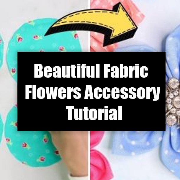 Beautiful Fabric Flowers Accessory Tutorial